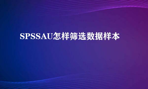 SPSSAU怎样筛选数据样本