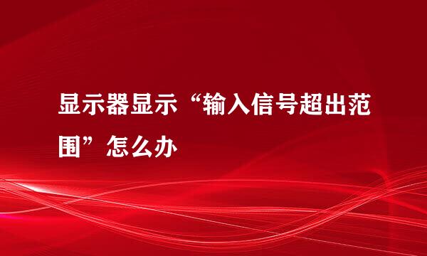 显示器显示“输入信号超出范围”怎么办