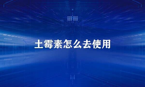 土霉素怎么去使用