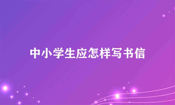 中小学生应怎样写书信