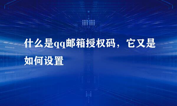 什么是qq邮箱授权码,它又是如何设置