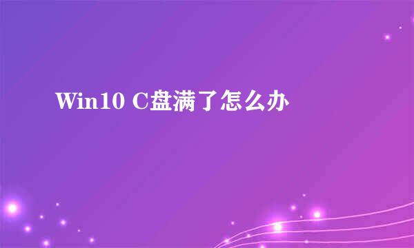 Win10 C盘满了怎么办
