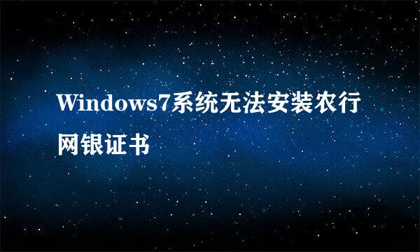 Windows7系统无法安装农行网银证书