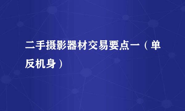 二手摄影器材交易要点一(单反机身)
