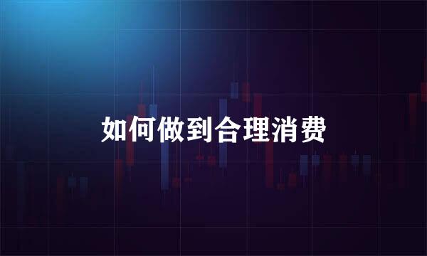 如何做到合理消费