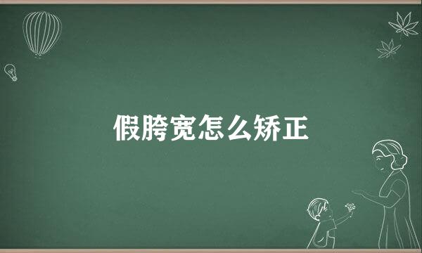 假胯宽怎么矫正