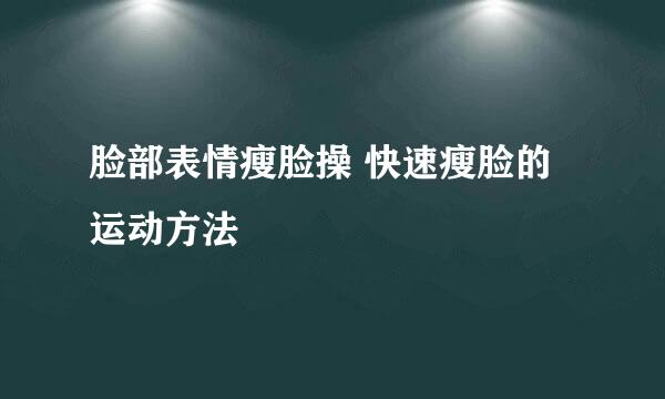 脸部表情瘦脸操 快速瘦脸的运动方法