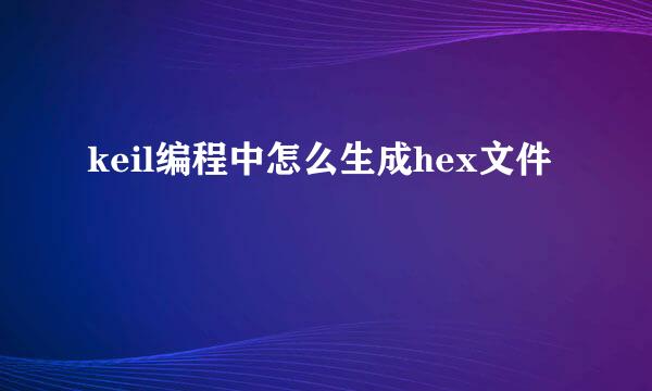 keil编程中怎么生成hex文件