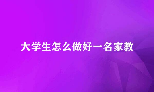 大学生怎么做好一名家教