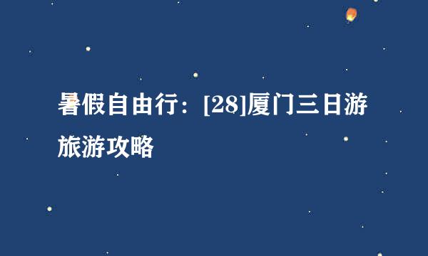 暑假自由行：[28]厦门三日游旅游攻略