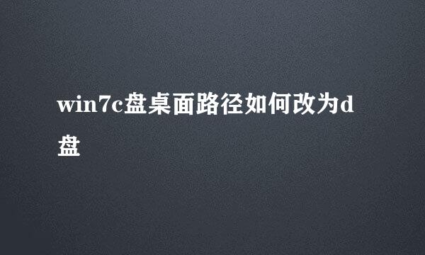 win7c盘桌面路径如何改为d盘