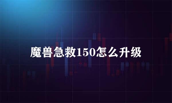 魔兽急救150怎么升级