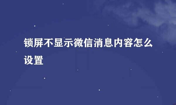 锁屏不显示微信消息内容怎么设置