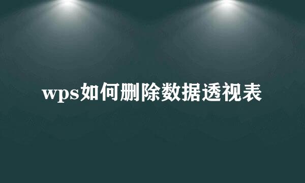 wps如何删除数据透视表