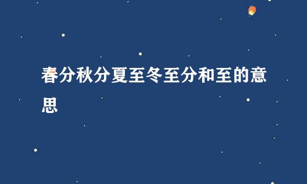 春分秋分夏至冬至分和至的意思