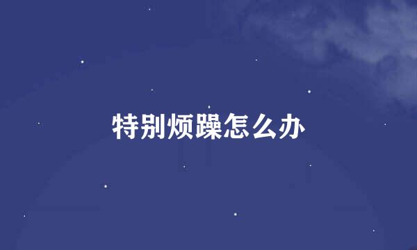 特别烦躁怎么办