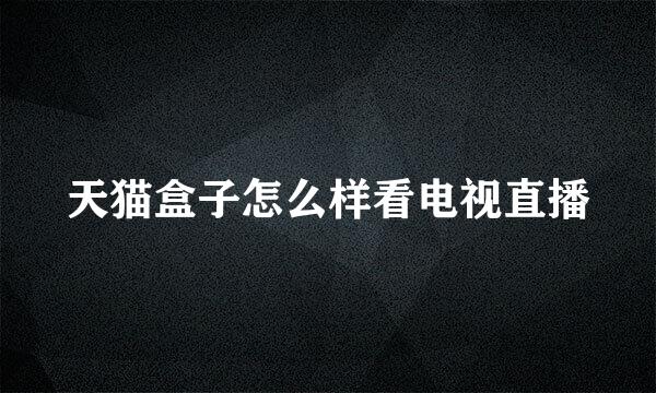 天猫盒子怎么样看电视直播