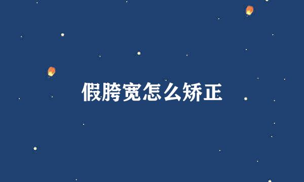 假胯宽怎么矫正