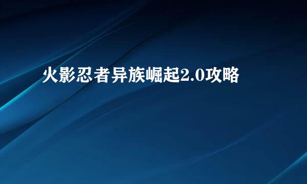 火影忍者异族崛起2.0攻略