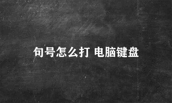 句号怎么打 电脑键盘