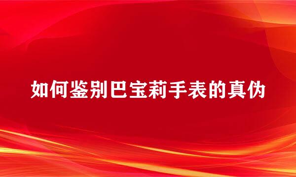 如何鉴别巴宝莉手表的真伪