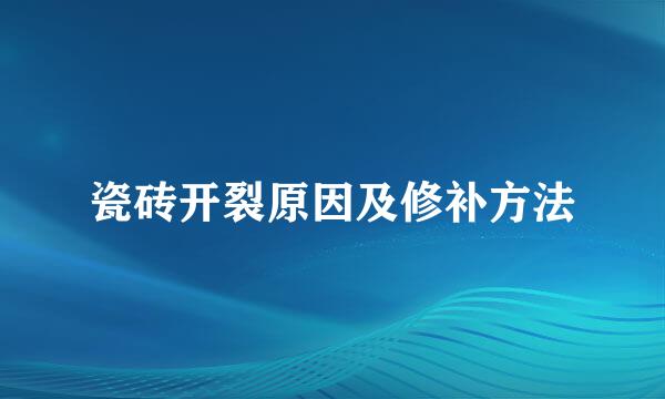 瓷砖开裂原因及修补方法