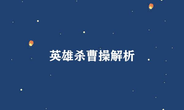 英雄杀曹操解析