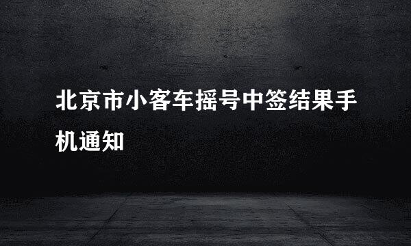 北京市小客车摇号中签结果手机通知
