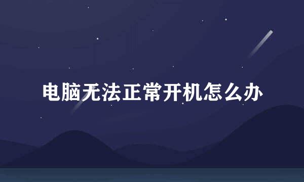 电脑无法正常开机怎么办