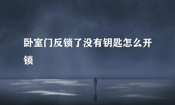 卧室门反锁了没有钥匙怎么开锁