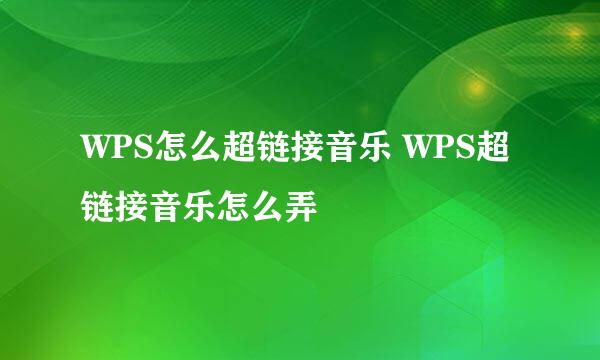WPS怎么超链接音乐 WPS超链接音乐怎么弄