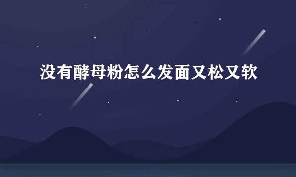 没有酵母粉怎么发面又松又软