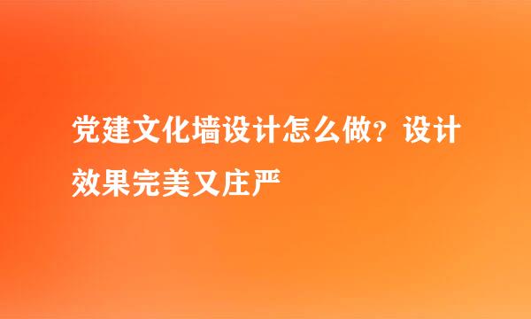 党建文化墙设计怎么做？设计效果完美又庄严