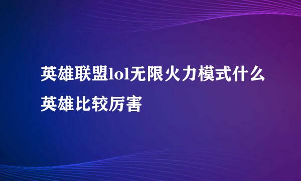 英雄联盟lol无限火力模式什么英雄比较厉害