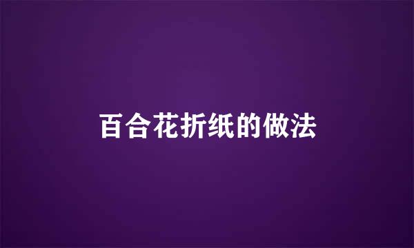 百合花折纸的做法