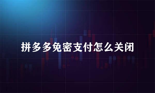 拼多多免密支付怎么关闭
