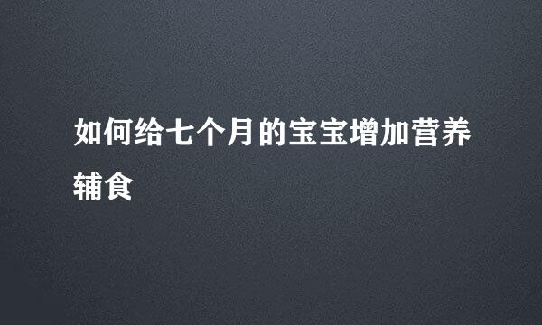 如何给七个月的宝宝增加营养辅食