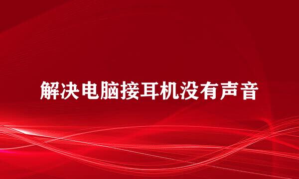 解决电脑接耳机没有声音