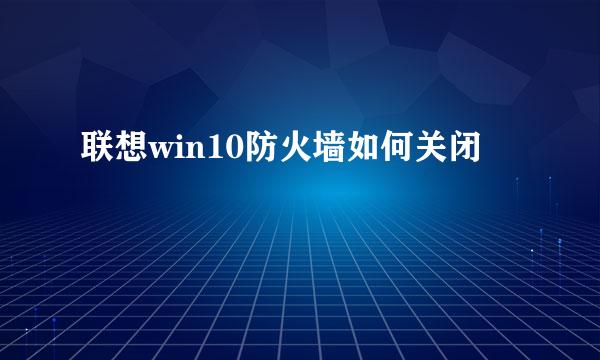 联想win10防火墙如何关闭