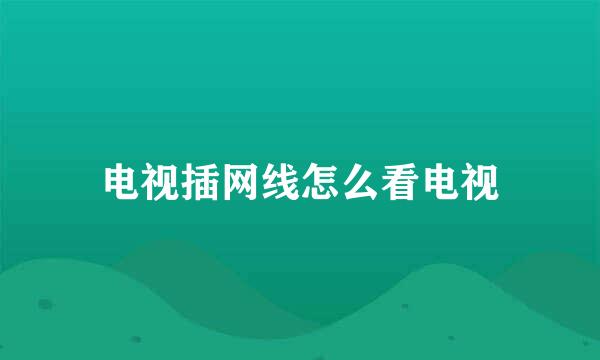 电视插网线怎么看电视