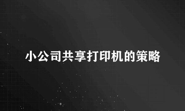 小公司共享打印机的策略