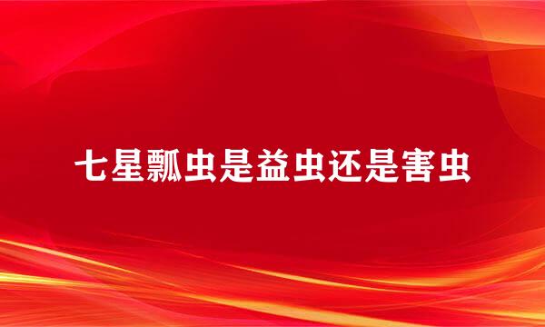 七星瓢虫是益虫还是害虫