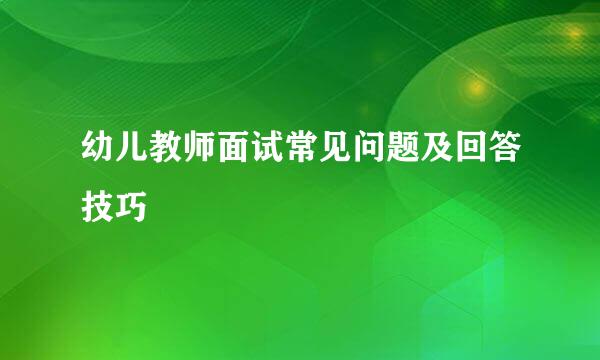 幼儿教师面试常见问题及回答技巧