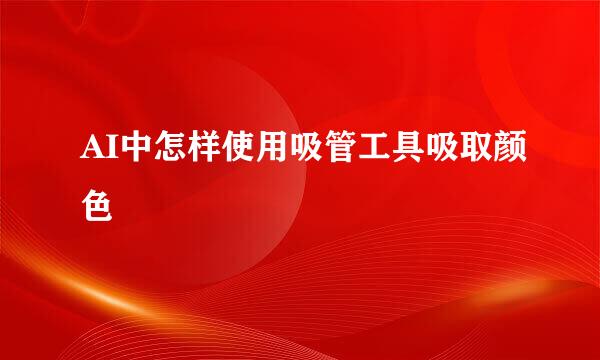 AI中怎样使用吸管工具吸取颜色