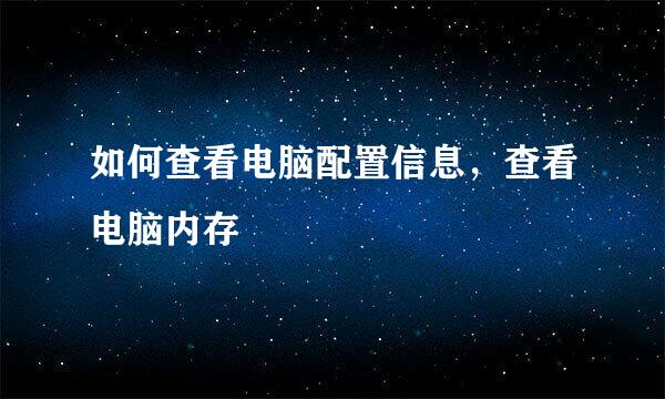 如何查看电脑配置信息，查看电脑内存