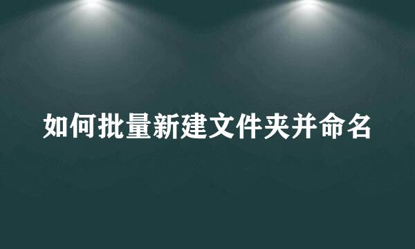 如何批量新建文件夹并命名