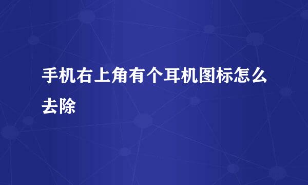 手机右上角有个耳机图标怎么去除