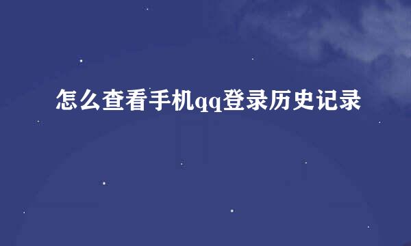 怎么查看手机qq登录历史记录