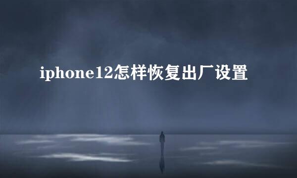 iphone12怎样恢复出厂设置