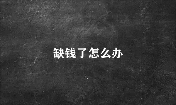 缺钱了怎么办